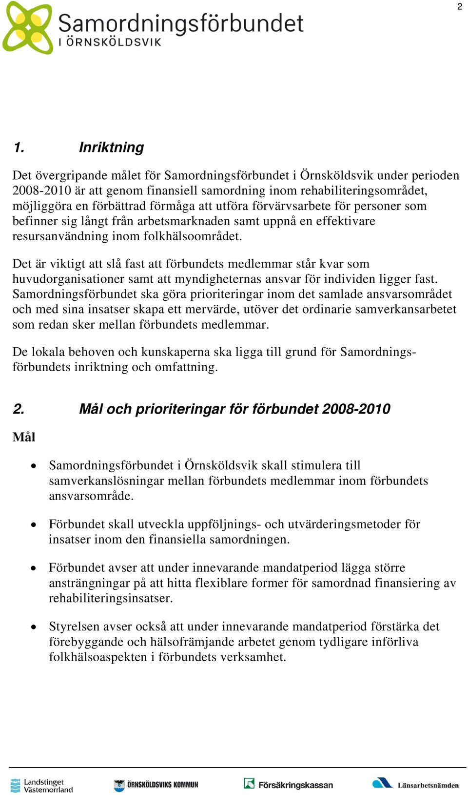 Det är viktigt att slå fast att förbundets medlemmar står kvar som huvudorganisationer samt att myndigheternas ansvar för individen ligger fast.