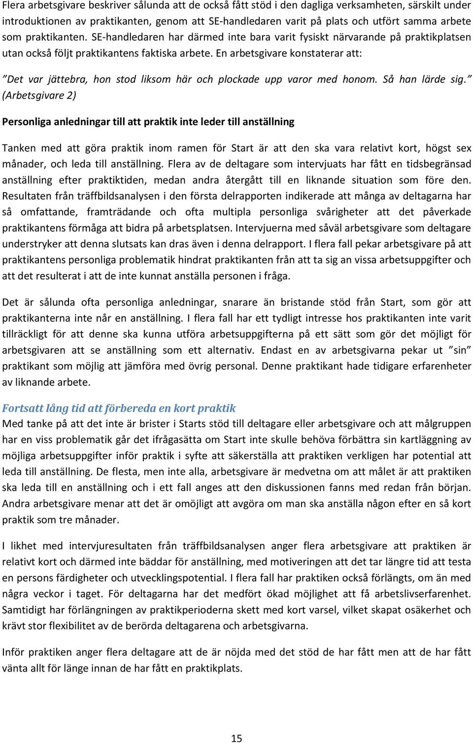 En arbetsgivare konstaterar att: Det var jättebra, hon stod liksom här och plockade upp varor med honom. Så han lärde sig.