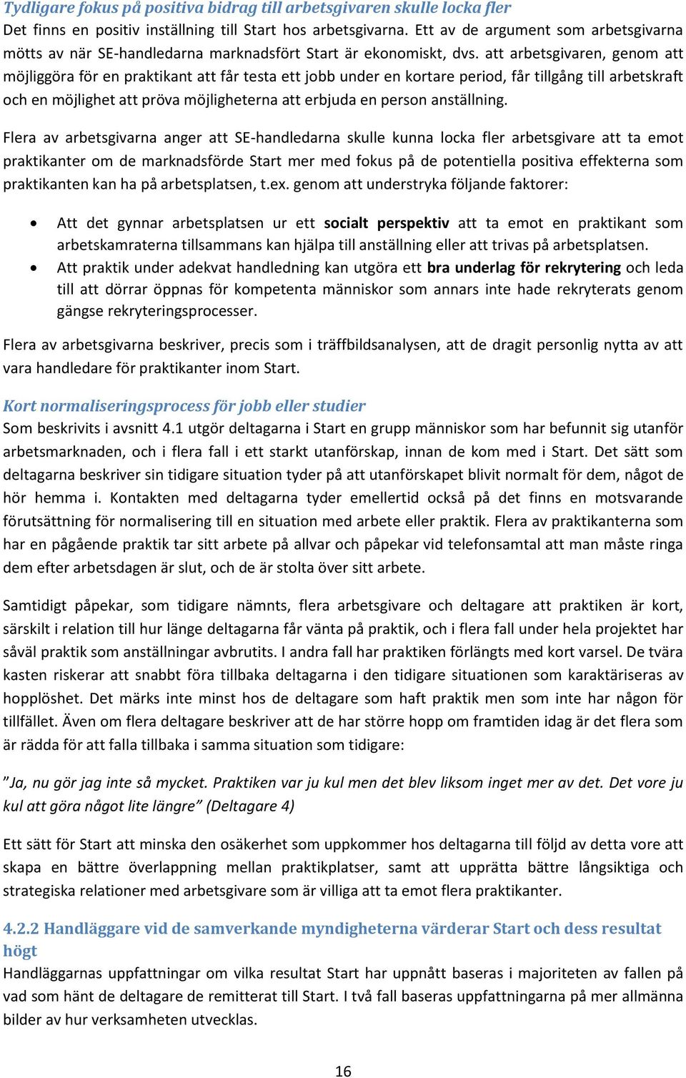 att arbetsgivaren, genom att möjliggöra för en praktikant att får testa ett jobb under en kortare period, får tillgång till arbetskraft och en möjlighet att pröva möjligheterna att erbjuda en person