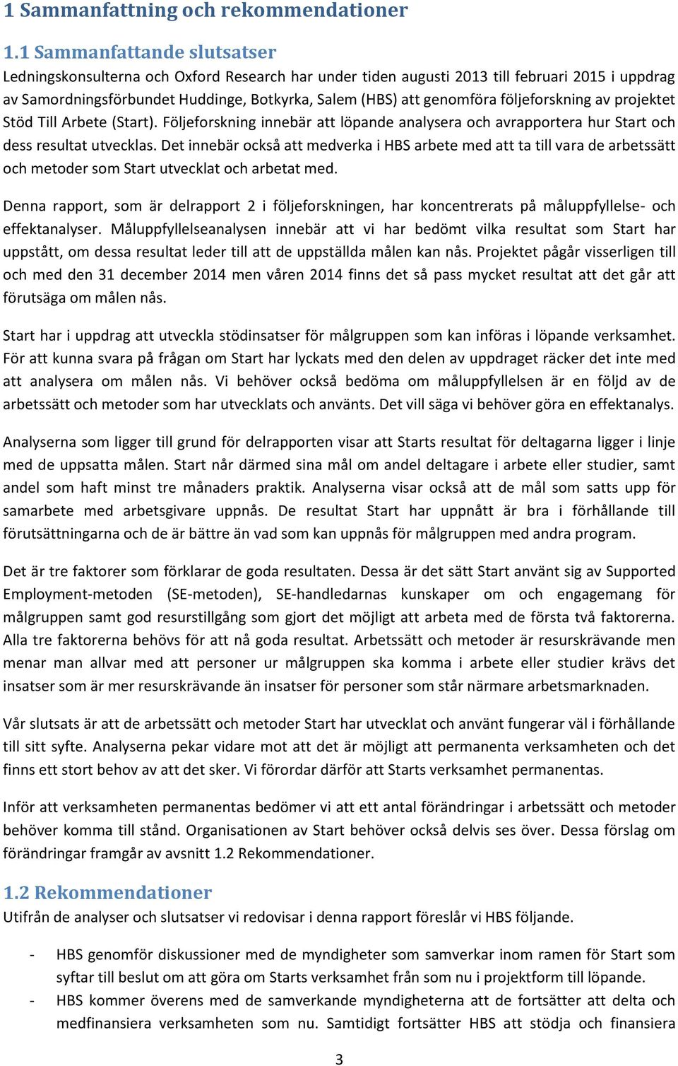 följeforskning av projektet Stöd Till Arbete (Start). Följeforskning innebär att löpande analysera och avrapportera hur Start och dess resultat utvecklas.