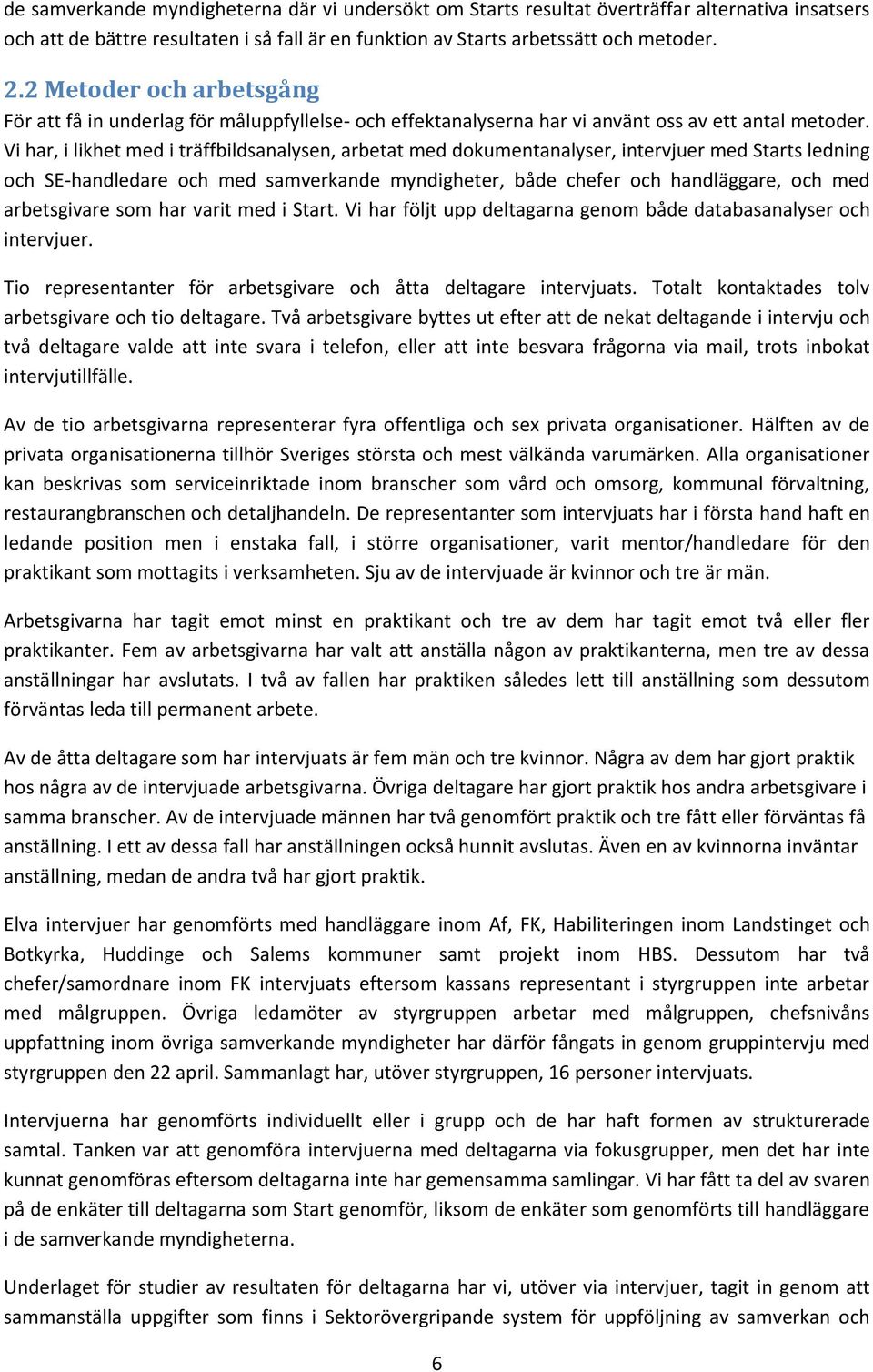 Vi har, i likhet med i träffbildsanalysen, arbetat med dokumentanalyser, intervjuer med Starts ledning och SE-handledare och med samverkande myndigheter, både chefer och handläggare, och med