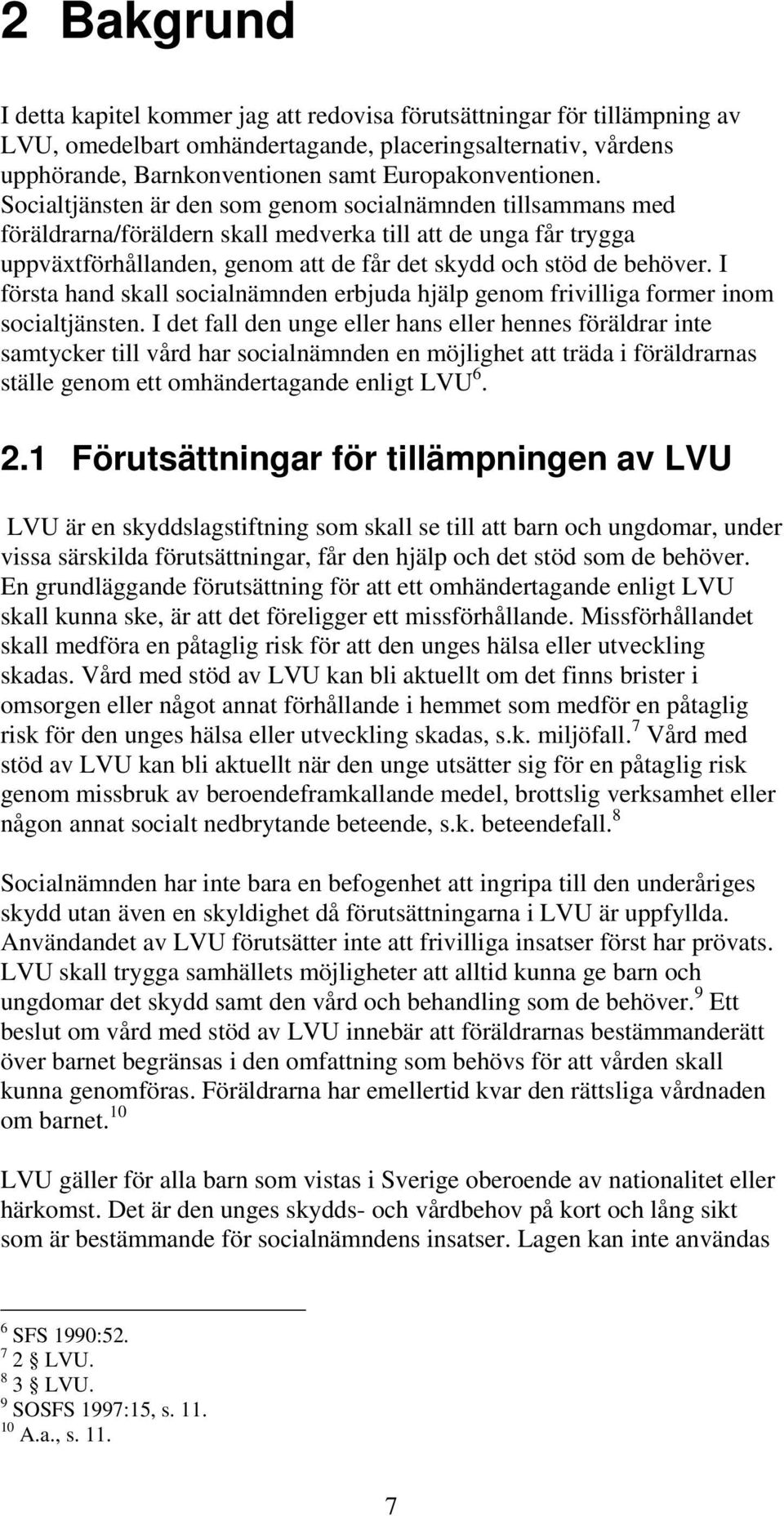 Socialtjänsten är den som genom socialnämnden tillsammans med föräldrarna/föräldern skall medverka till att de unga får trygga uppväxtförhållanden, genom att de får det skydd och stöd de behöver.