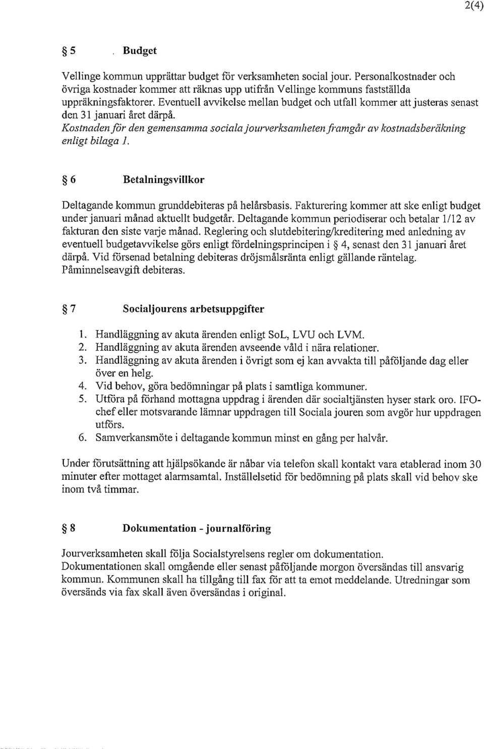 6 Betalningsvillkor Deltagande kommun grunddebiteras på helårsbasis. Fakturering kommer att ske enligt budget under januari månad aktuellt budgetår.