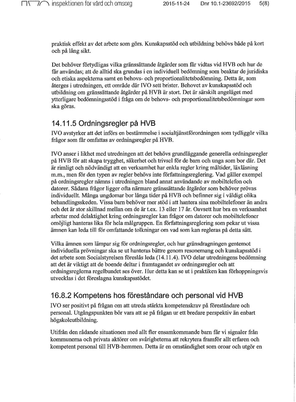 aspekterna samt en behovs- och proportionalitetsbedömning. Detta är, som återges i utredningen, ett område där IVO sett brister.