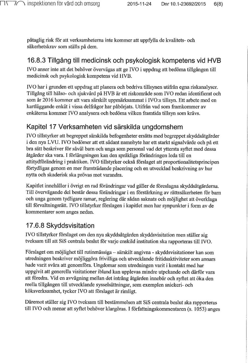 3 Tillgång till medicinsk och psykologisk kompetens vid HVB IVO anser inte att det behöver övervägas att ge IVO i uppdrag att bedöma tillgången till medicinsk och psykologisk kompetens vid HVB.