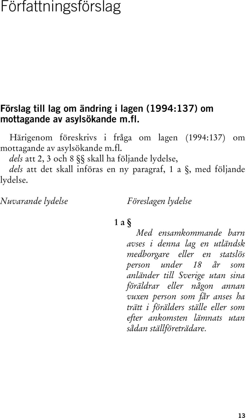 dels att 2, 3 och 8 skall ha följande lydelse, dels att det skall införas en ny paragraf, 1 a, med följande lydelse.