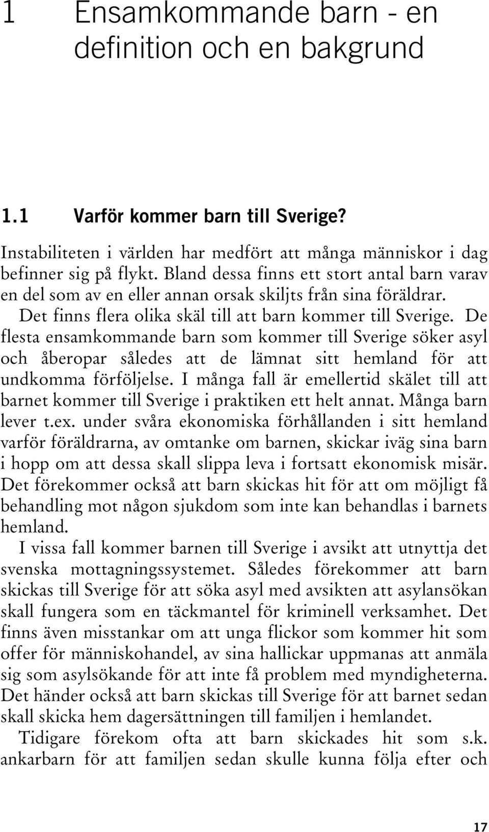 De flesta ensamkommande barn som kommer till Sverige söker asyl och åberopar således att de lämnat sitt hemland för att undkomma förföljelse.