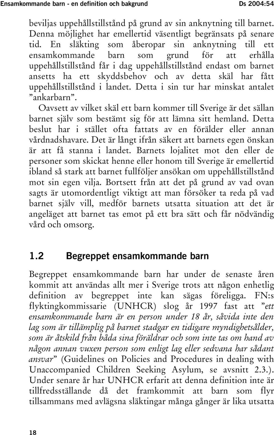 skäl har fått uppehållstillstånd i landet. Detta i sin tur har minskat antalet ankarbarn.