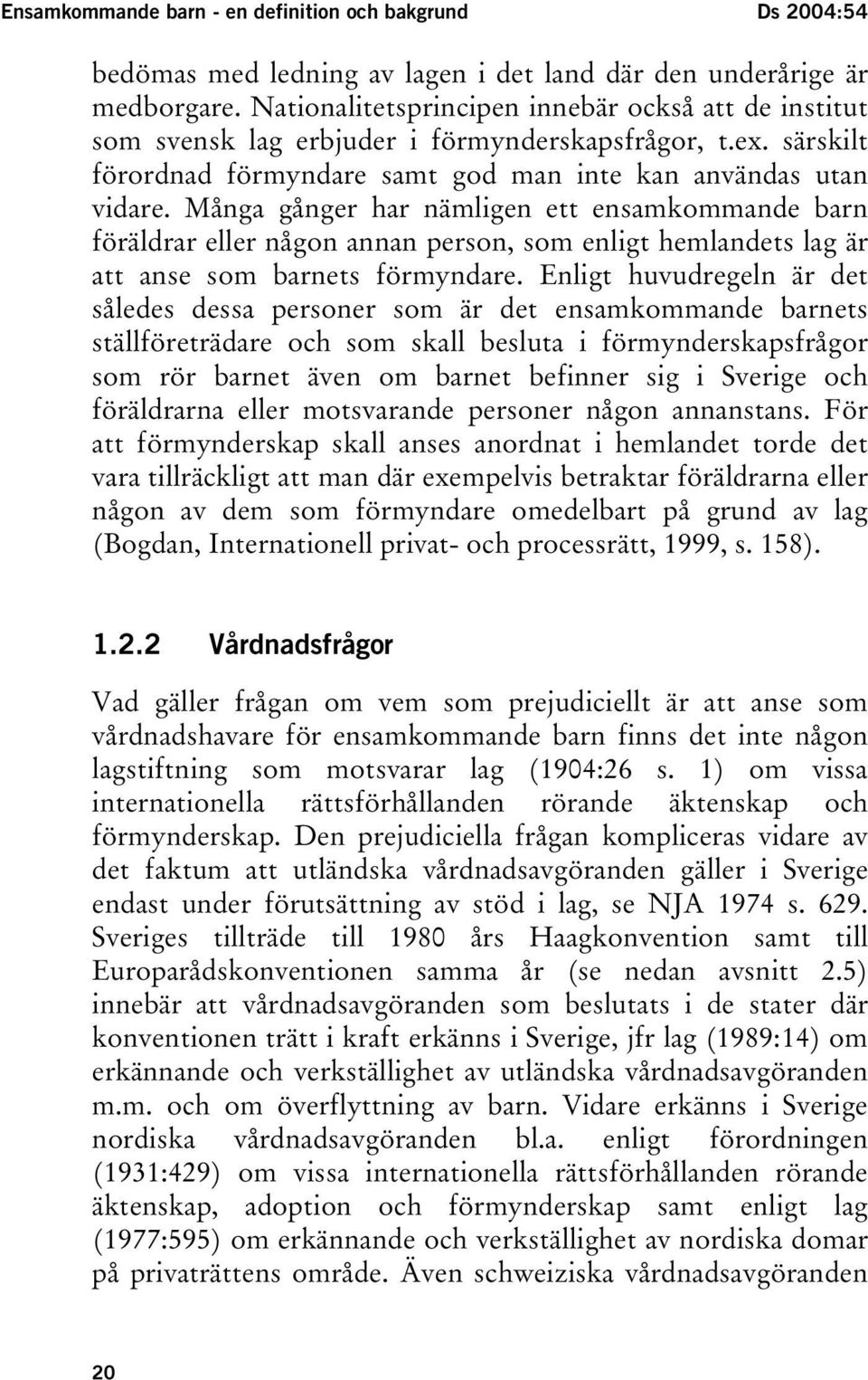 Många gånger har nämligen ett ensamkommande barn föräldrar eller någon annan person, som enligt hemlandets lag är att anse som barnets förmyndare.