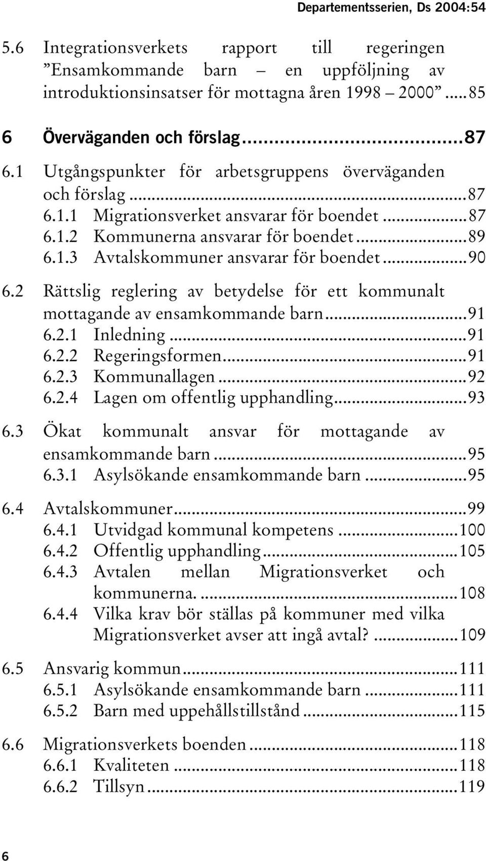 ..90 6.2 Rättslig reglering av betydelse för ett kommunalt mottagande av ensamkommande barn...91 6.2.1 Inledning...91 6.2.2 Regeringsformen...91 6.2.3 Kommunallagen...92 6.2.4 Lagen om offentlig upphandling.