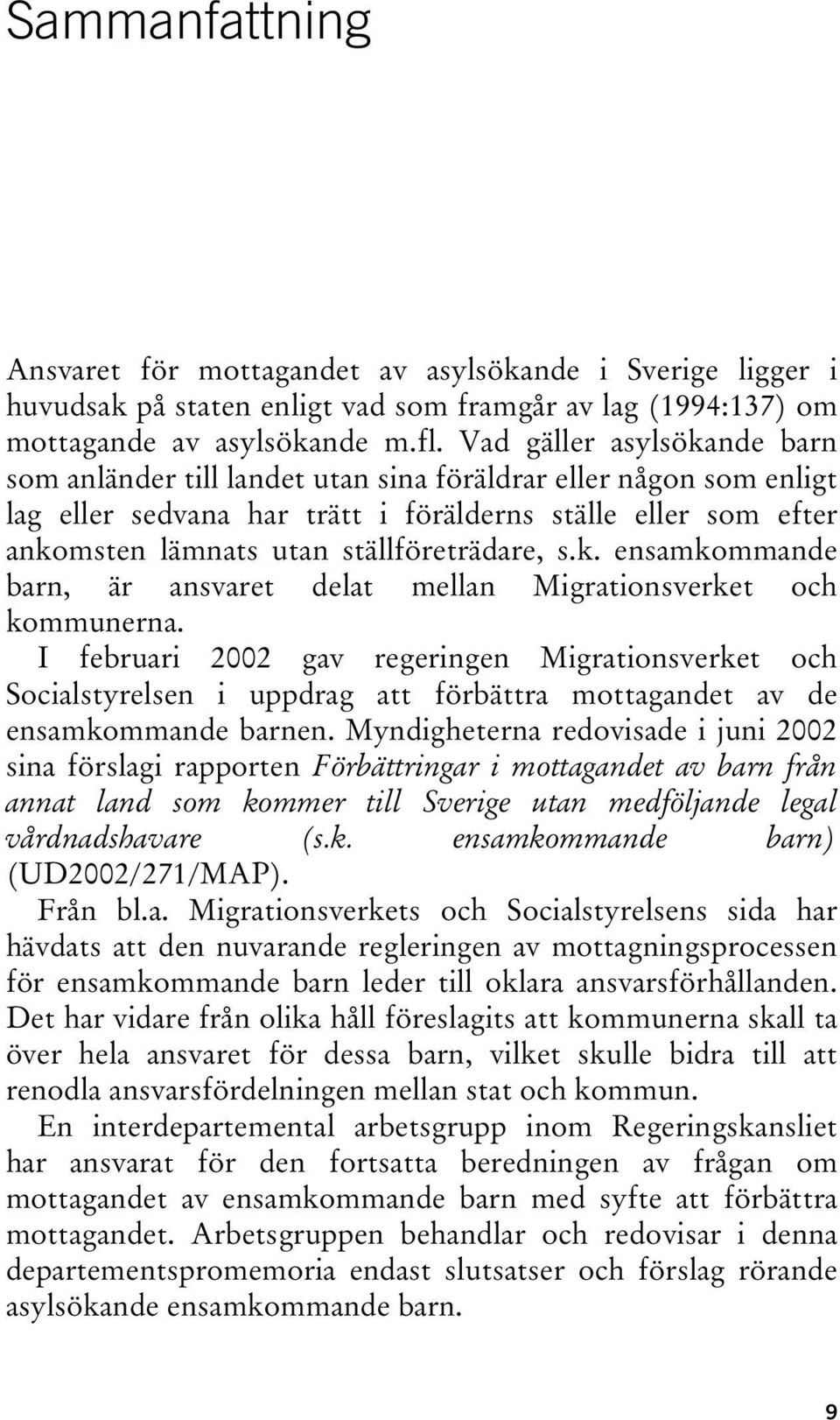 ställföreträdare, s.k. ensamkommande barn, är ansvaret delat mellan Migrationsverket och kommunerna.