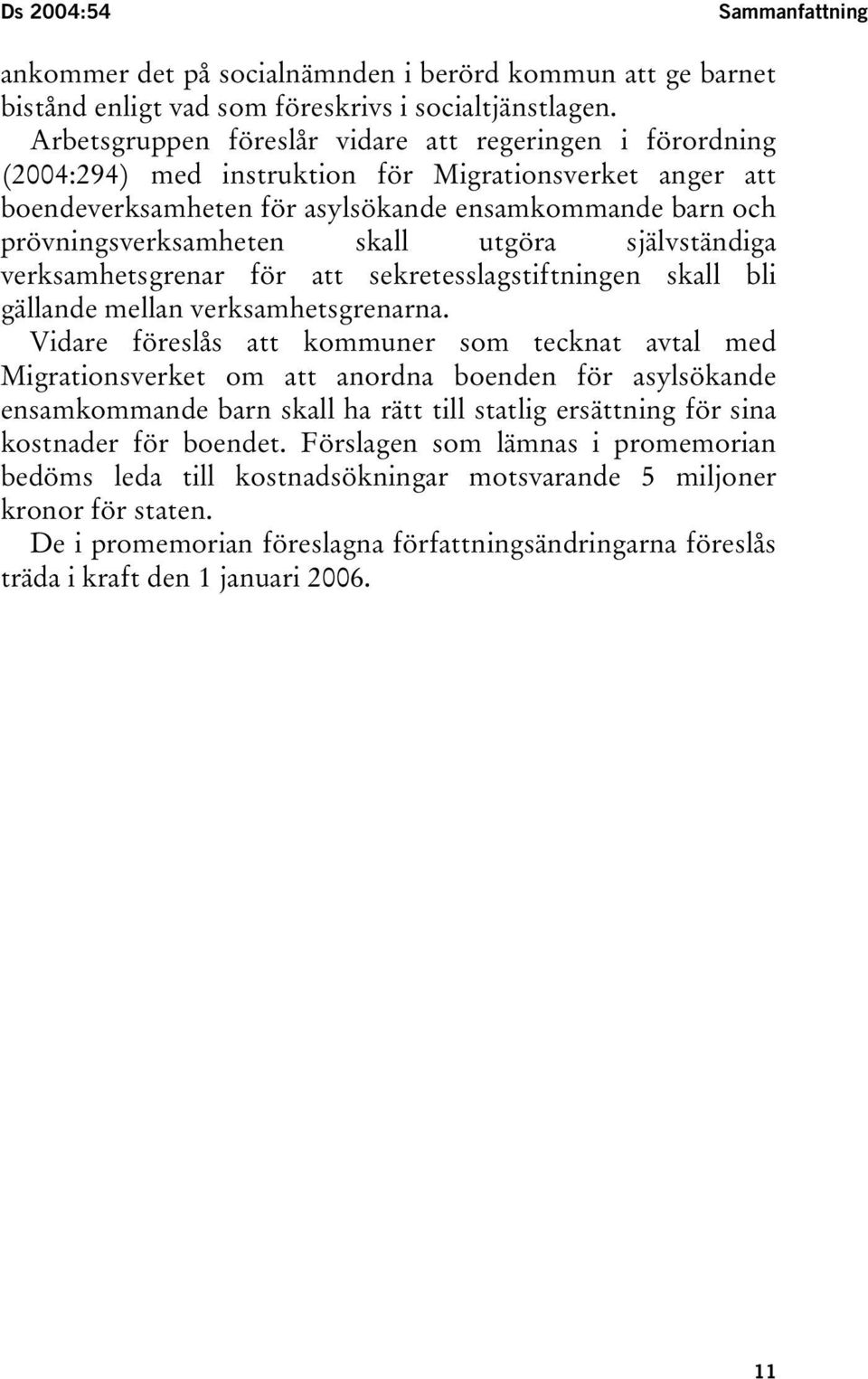 skall utgöra självständiga verksamhetsgrenar för att sekretesslagstiftningen skall bli gällande mellan verksamhetsgrenarna.