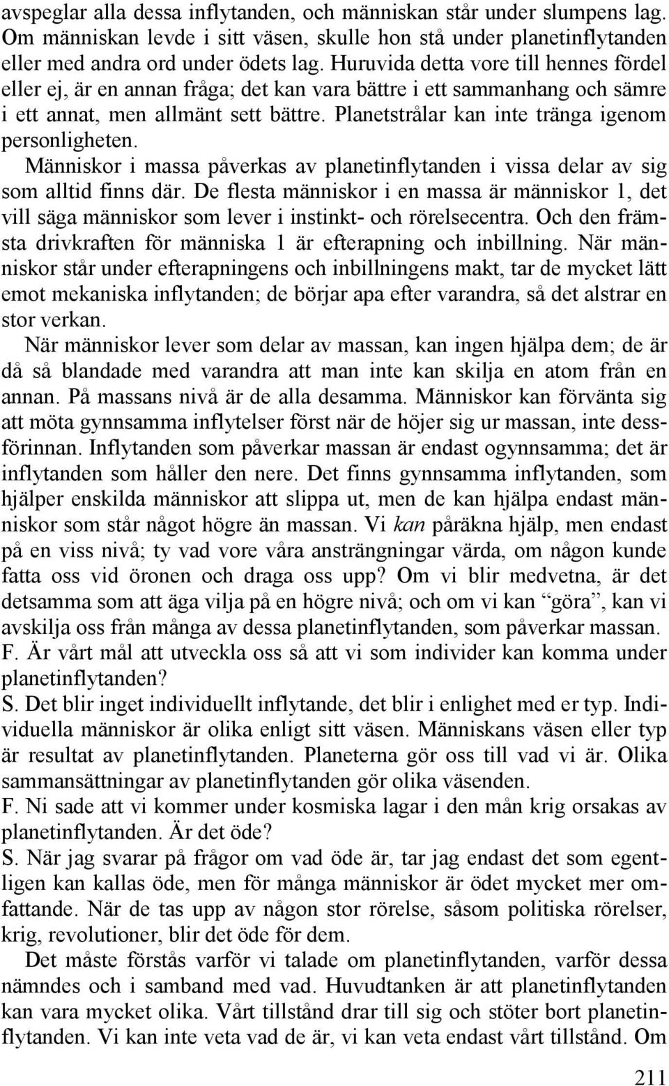 Planetstrålar kan inte tränga igenom personligheten. Människor i massa påverkas av planetinflytanden i vissa delar av sig som alltid finns där.