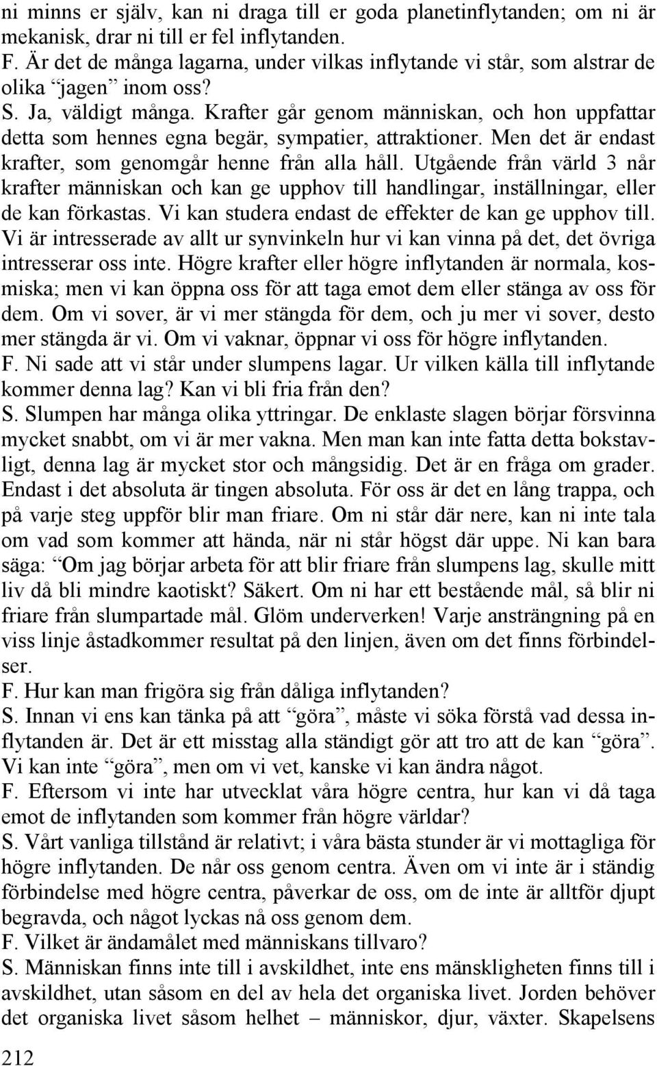 Krafter går genom människan, och hon uppfattar detta som hennes egna begär, sympatier, attraktioner. Men det är endast krafter, som genomgår henne från alla håll.