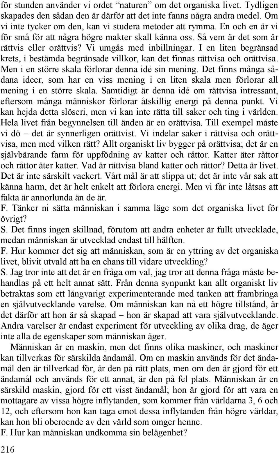 I en liten begränsad krets, i bestämda begränsade villkor, kan det finnas rättvisa och orättvisa. Men i en större skala förlorar denna idé sin mening.