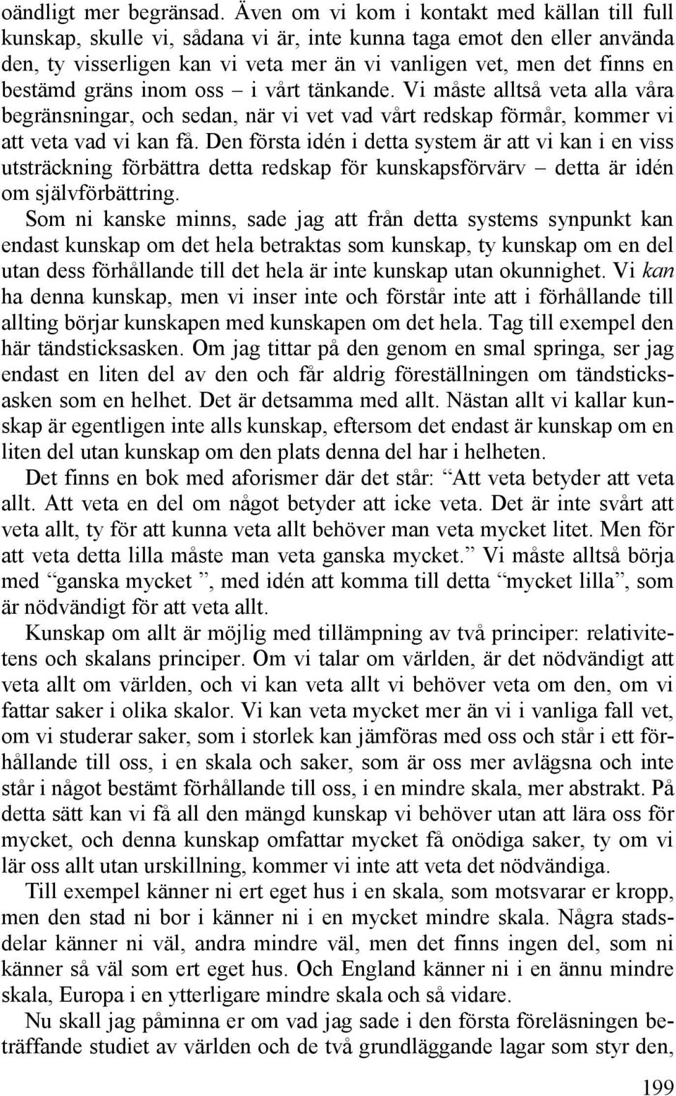 gräns inom oss i vårt tänkande. Vi måste alltså veta alla våra begränsningar, och sedan, när vi vet vad vårt redskap förmår, kommer vi att veta vad vi kan få.