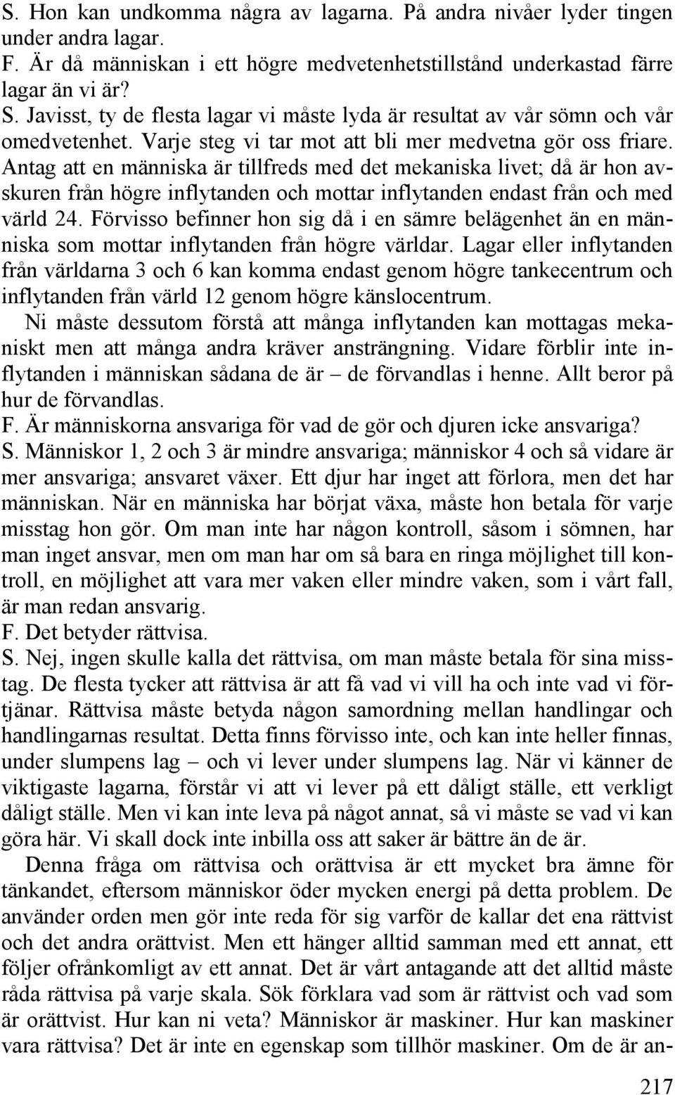 Antag att en människa är tillfreds med det mekaniska livet; då är hon avskuren från högre inflytanden och mottar inflytanden endast från och med värld 24.