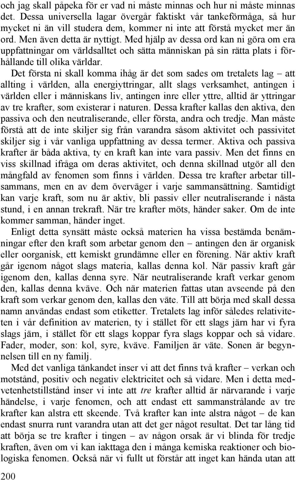 Med hjälp av dessa ord kan ni göra om era uppfattningar om världsalltet och sätta människan på sin rätta plats i förhållande till olika världar.