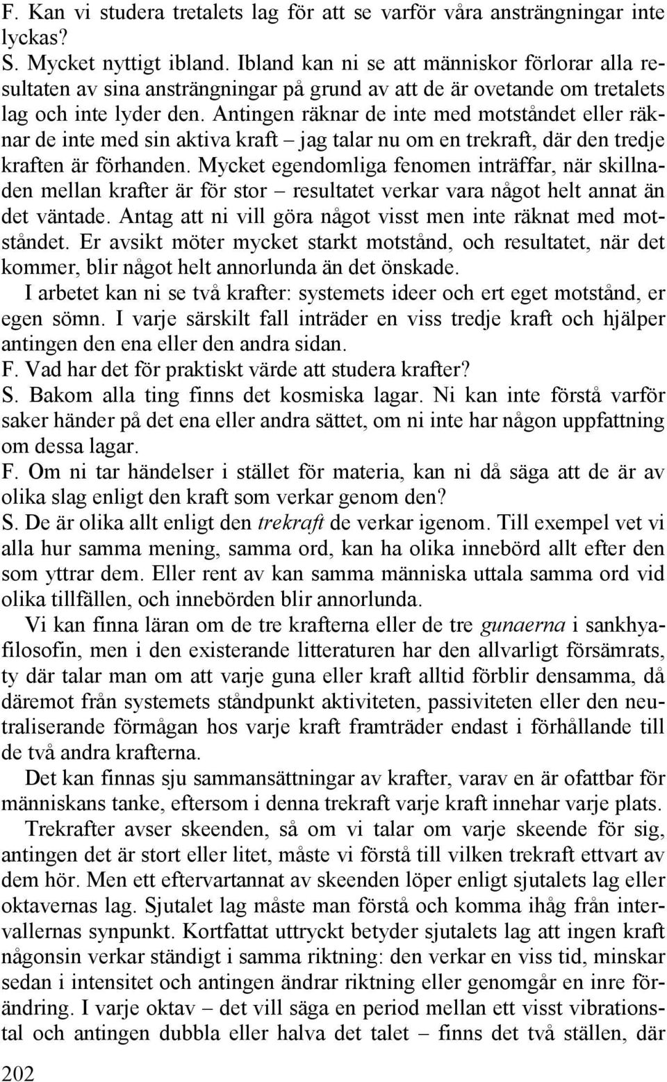 Antingen räknar de inte med motståndet eller räknar de inte med sin aktiva kraft jag talar nu om en trekraft, där den tredje kraften är förhanden.