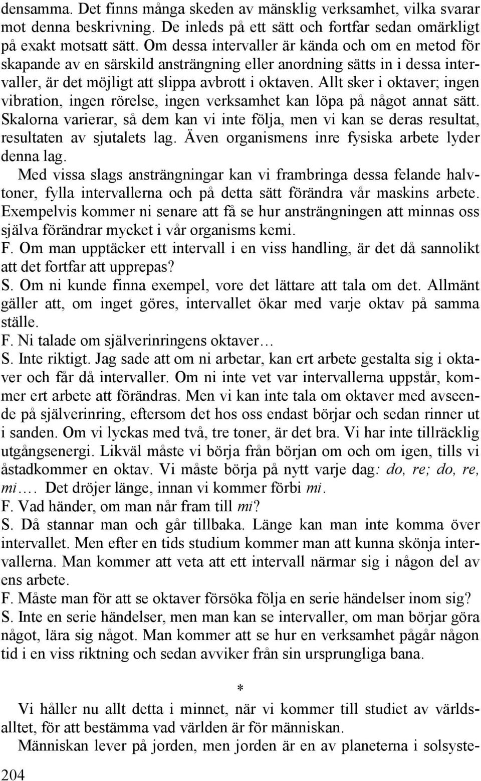 Allt sker i oktaver; ingen vibration, ingen rörelse, ingen verksamhet kan löpa på något annat sätt.