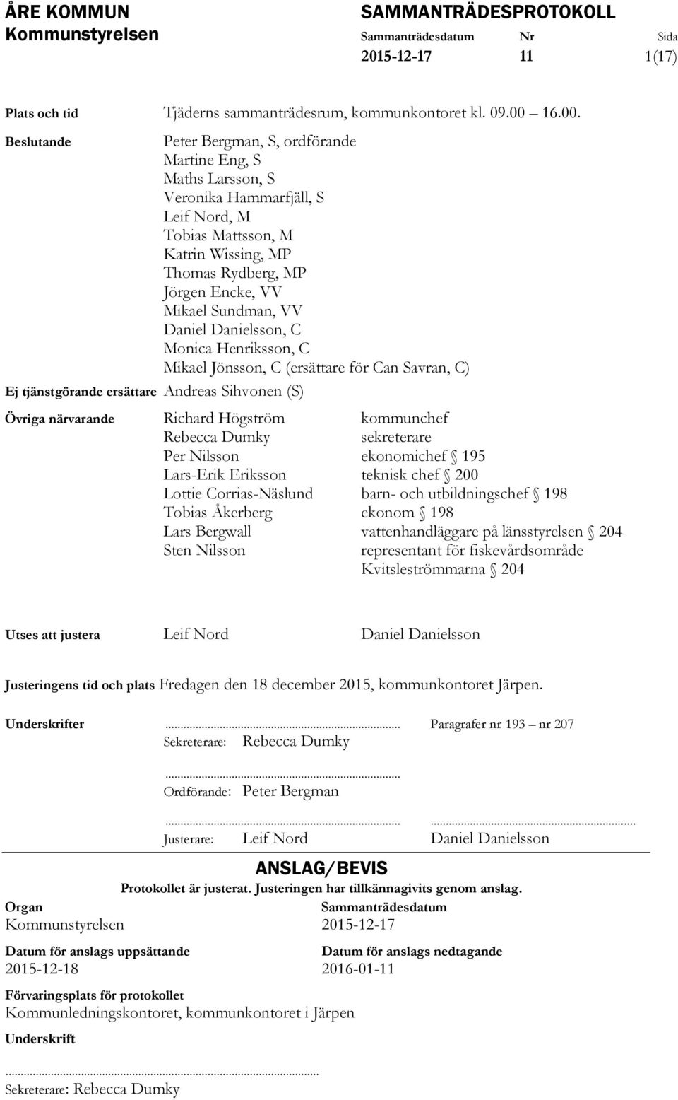 Beslutande Peter Bergman, S, ordförande Martine Eng, S Maths Larsson, S Veronika Hammarfjäll, S Leif Nord, M Tobias Mattsson, M Katrin Wissing, MP Thomas Rydberg, MP Jörgen Encke, VV Mikael Sundman,