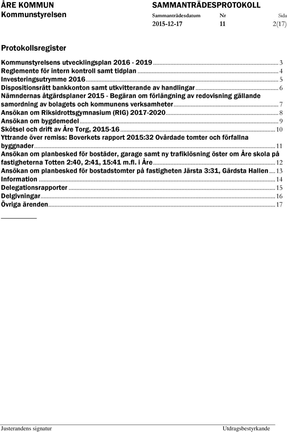 .. 7 Ansökan om Riksidrottsgymnasium (RIG) 2017-2020... 8 Ansökan om bygdemedel... 9 Skötsel och drift av Åre Torg, 2015-16.