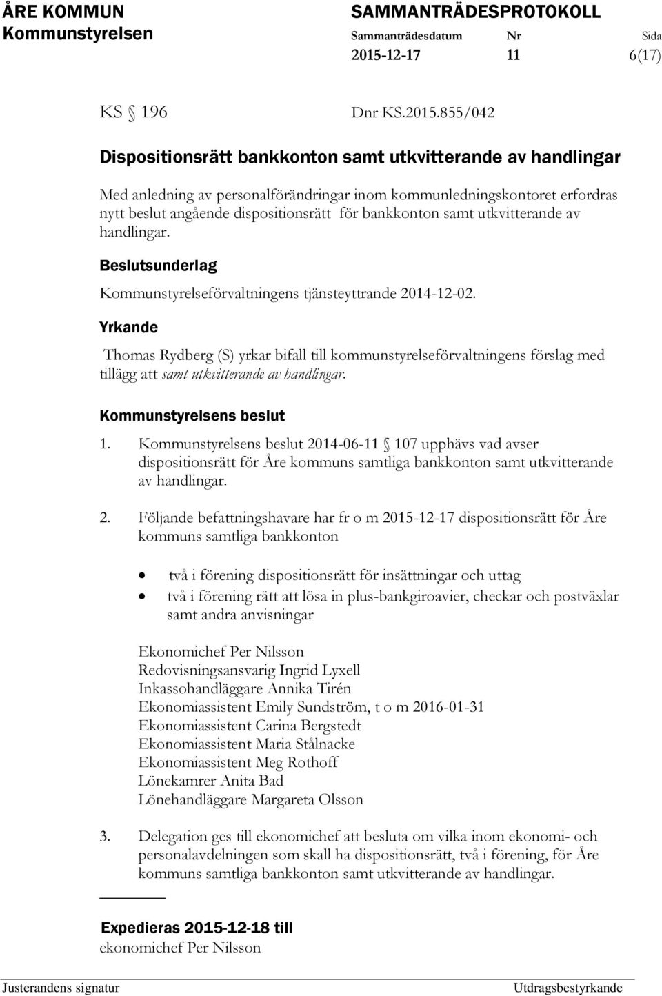 Thomas Rydberg (S) yrkar bifall till kommunstyrelseförvaltningens förslag med tillägg att samt utkvitterande av handlingar. 1.