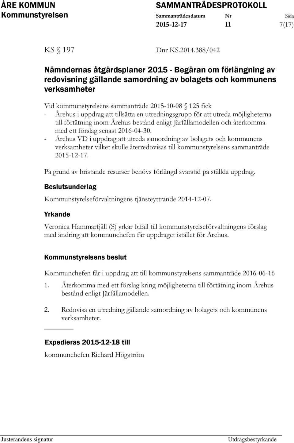 i uppdrag att tillsätta en utredningsgrupp för att utreda möjligheterna till förtätning inom Årehus bestånd enligt Järfällamodellen och återkomma med ett förslag senast 2016-04-30.