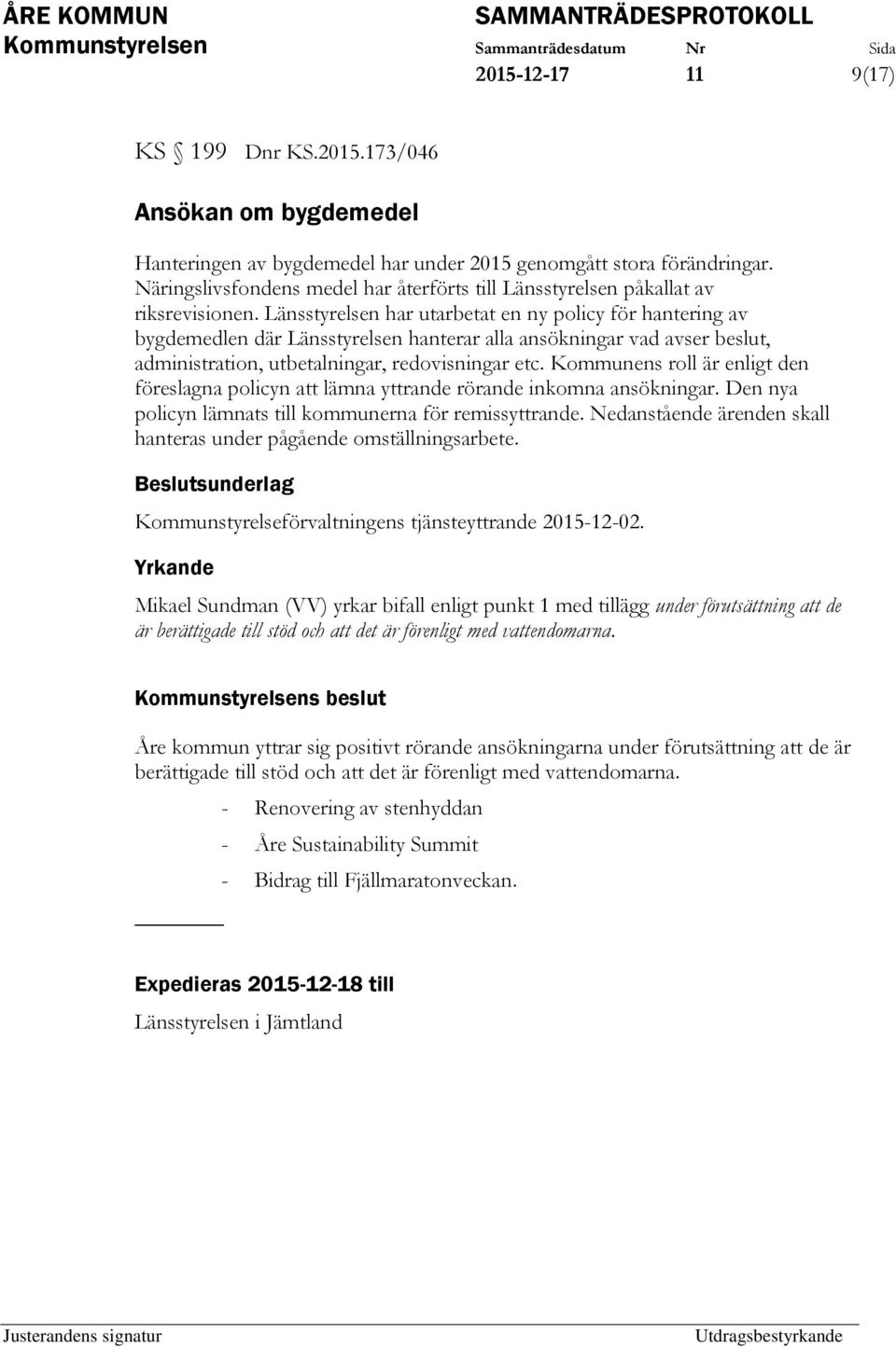 Länsstyrelsen har utarbetat en ny policy för hantering av bygdemedlen där Länsstyrelsen hanterar alla ansökningar vad avser beslut, administration, utbetalningar, redovisningar etc.