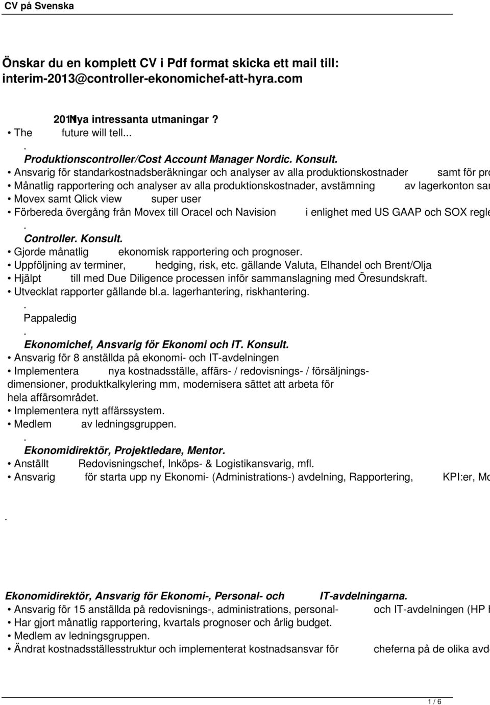 analyser av alla produktionskostnader, avstämning av lagerkonton sam Movex samt Qlick view super user Förbereda övergång från Movex till Oracel och Navision i enlighet med US GAAP och SOX regle