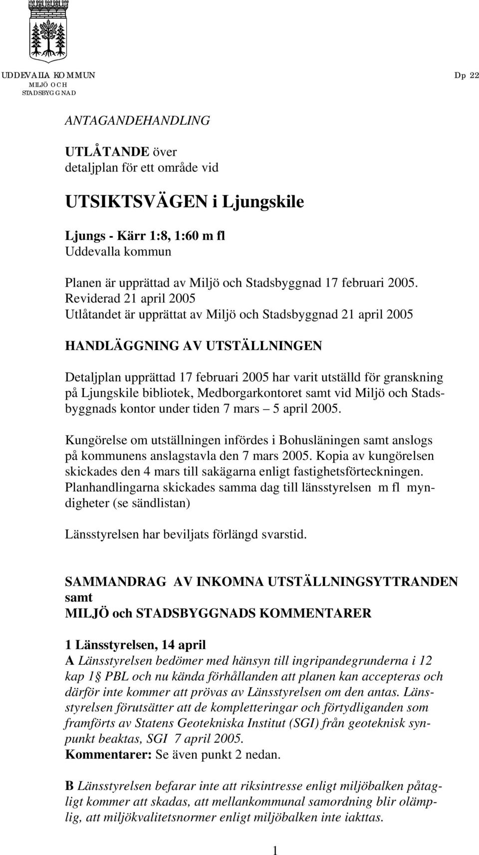 Reviderad 21 april 2005 Utlåtandet är upprättat av Miljö och Stadsbyggnad 21 april 2005 HANDLÄGGNING AV UTSTÄLLNINGEN Detaljplan upprättad 17 februari 2005 har varit utställd för granskning på