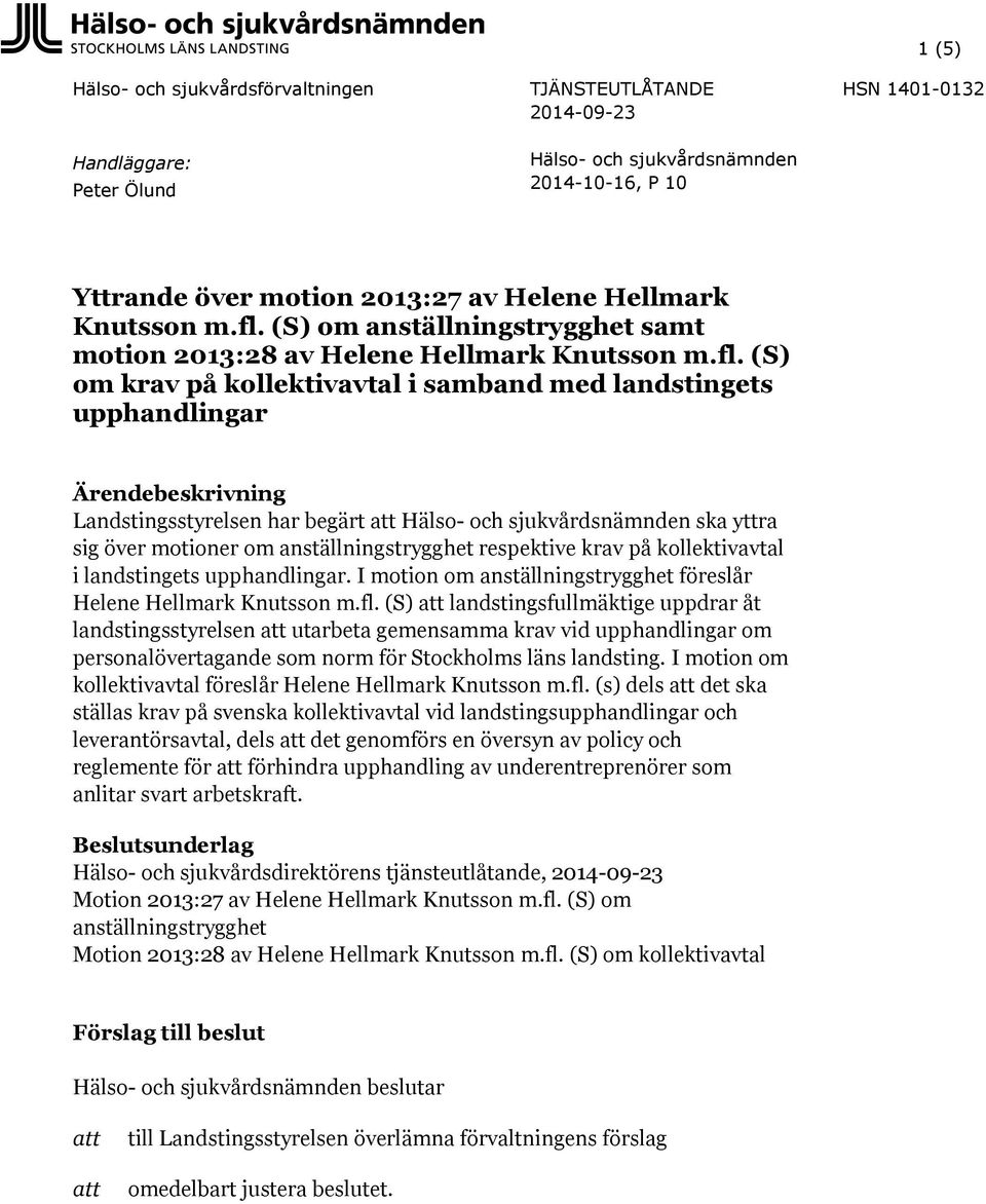 (S) om anställningstrygghet samt motion 2013:28 av Helene Hellmark  (S) om krav på kollektivavtal i samband med landstingets upphandlingar Ärendebeskrivning Landstingsstyrelsen har begärt att Hälso-