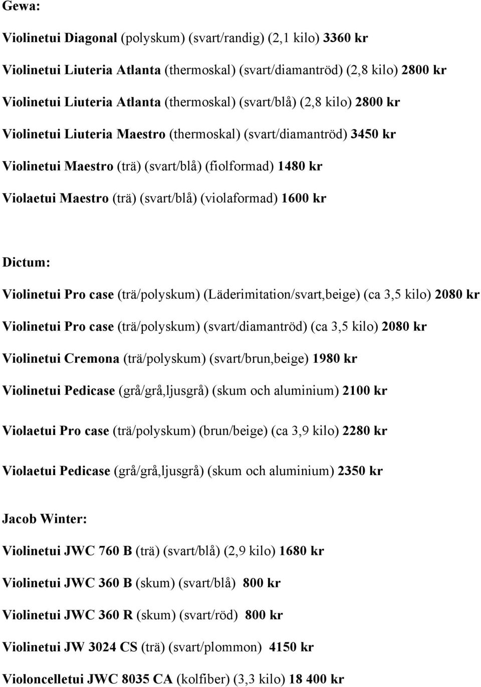 (violaformad) 1600 kr Dictum: Violinetui Pro case (trä/polyskum) (Läderimitation/svart,beige) (ca 3,5 kilo) 2080 kr Violinetui Pro case (trä/polyskum) (svart/diamantröd) (ca 3,5 kilo) 2080 kr