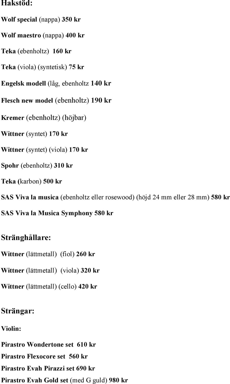 eller rosewood) (höjd 24 mm eller 28 mm) 580 kr SAS Viva la Musica Symphony 580 kr Stränghållare: Wittner (lättmetall) (fiol) 260 kr Wittner (lättmetall) (viola) 320 kr Wittner