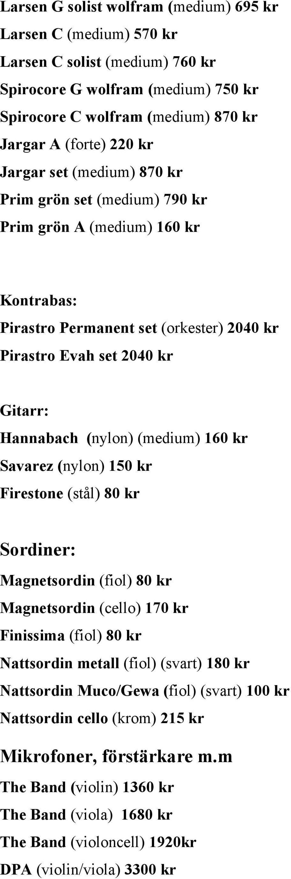 (medium) 160 kr Savarez (nylon) 150 kr Firestone (stål) 80 kr Sordiner: Magnetsordin (fiol) 80 kr Magnetsordin (cello) 170 kr Finissima (fiol) 80 kr Nattsordin metall (fiol) (svart) 180 kr