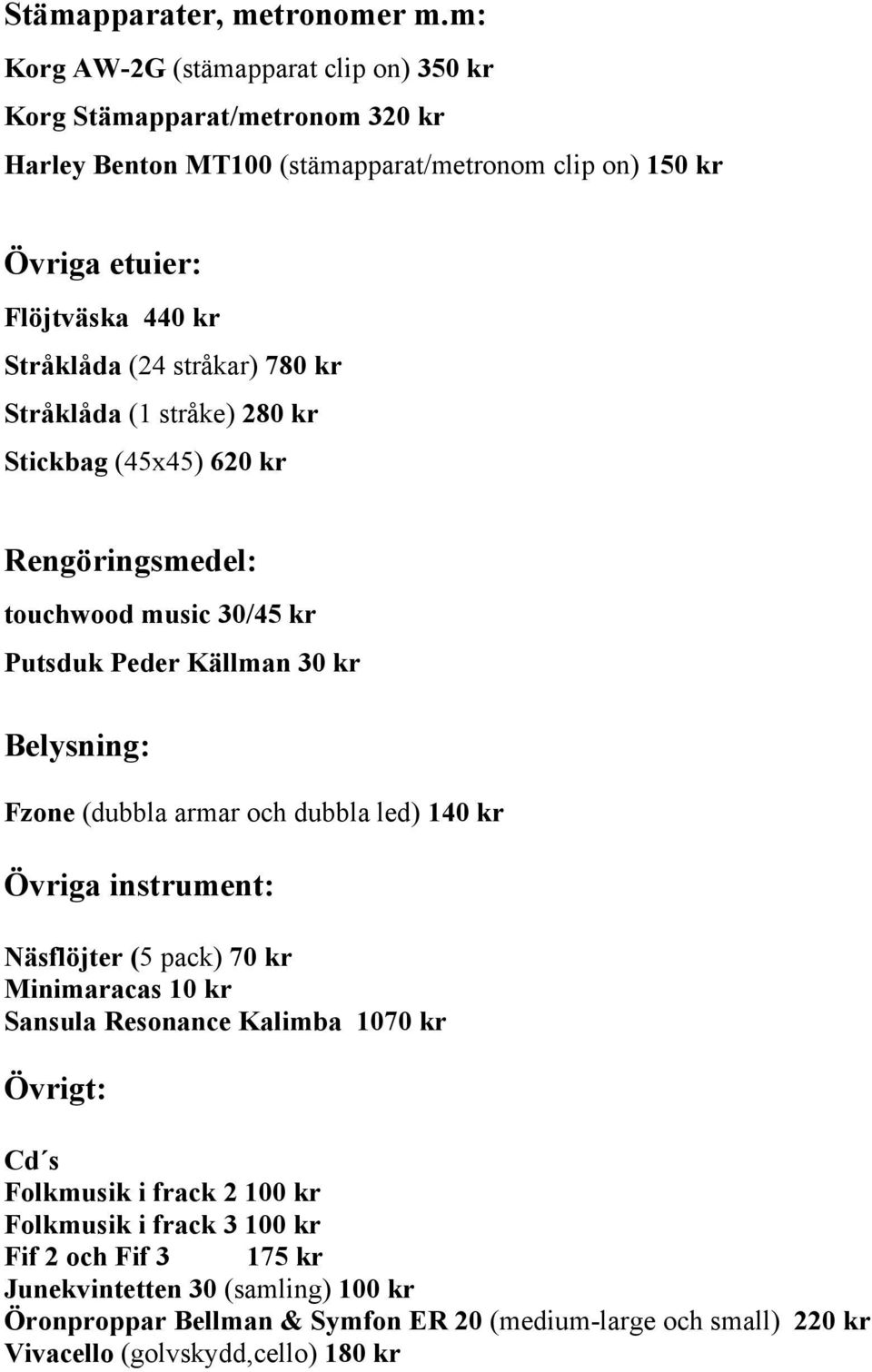 stråkar) 780 kr Stråklåda (1 stråke) 280 kr Stickbag (45x45) 620 kr Rengöringsmedel: touchwood music 30/45 kr Putsduk Peder Källman 30 kr Belysning: Fzone (dubbla armar och dubbla