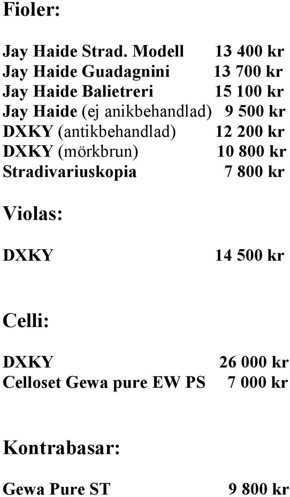 Haide (ej anikbehandlad) 9 500 kr DXKY (antikbehandlad) 12 200 kr DXKY (mörkbrun) 10