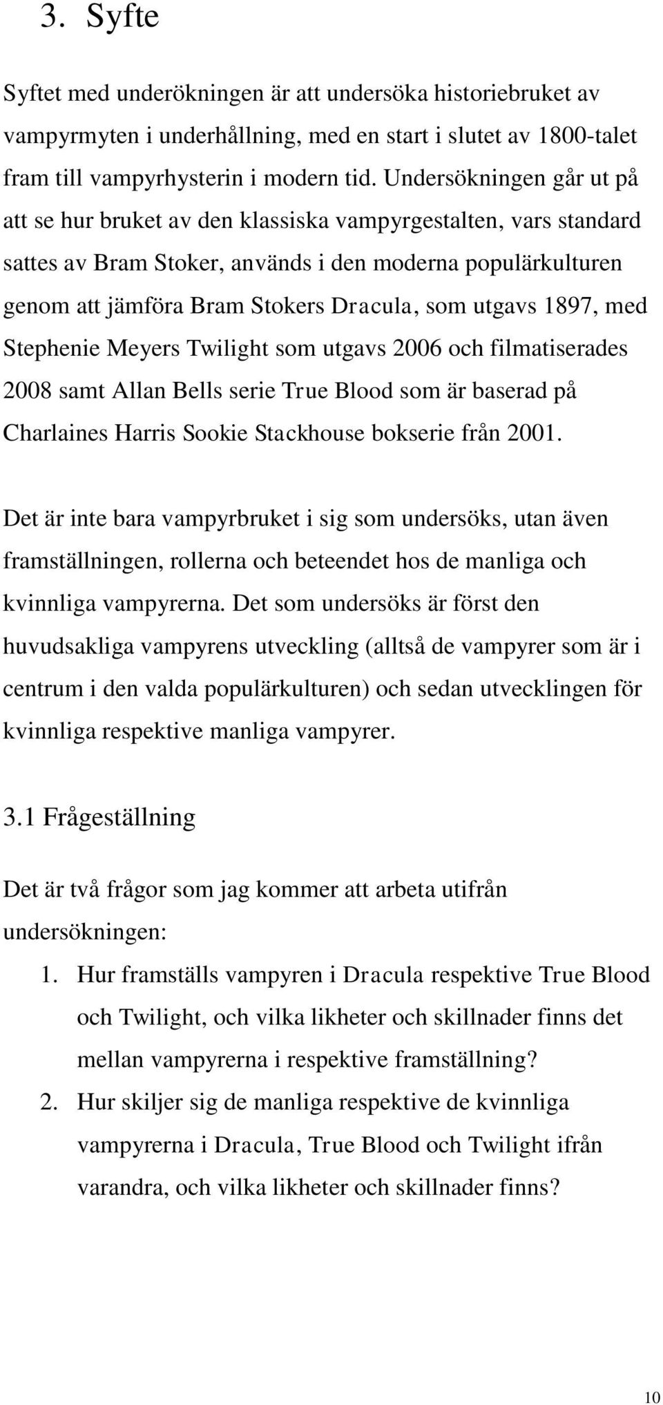 utgavs 1897, med Stephenie Meyers Twilight som utgavs 2006 och filmatiserades 2008 samt Allan Bells serie True Blood som är baserad på Charlaines Harris Sookie Stackhouse bokserie från 2001.