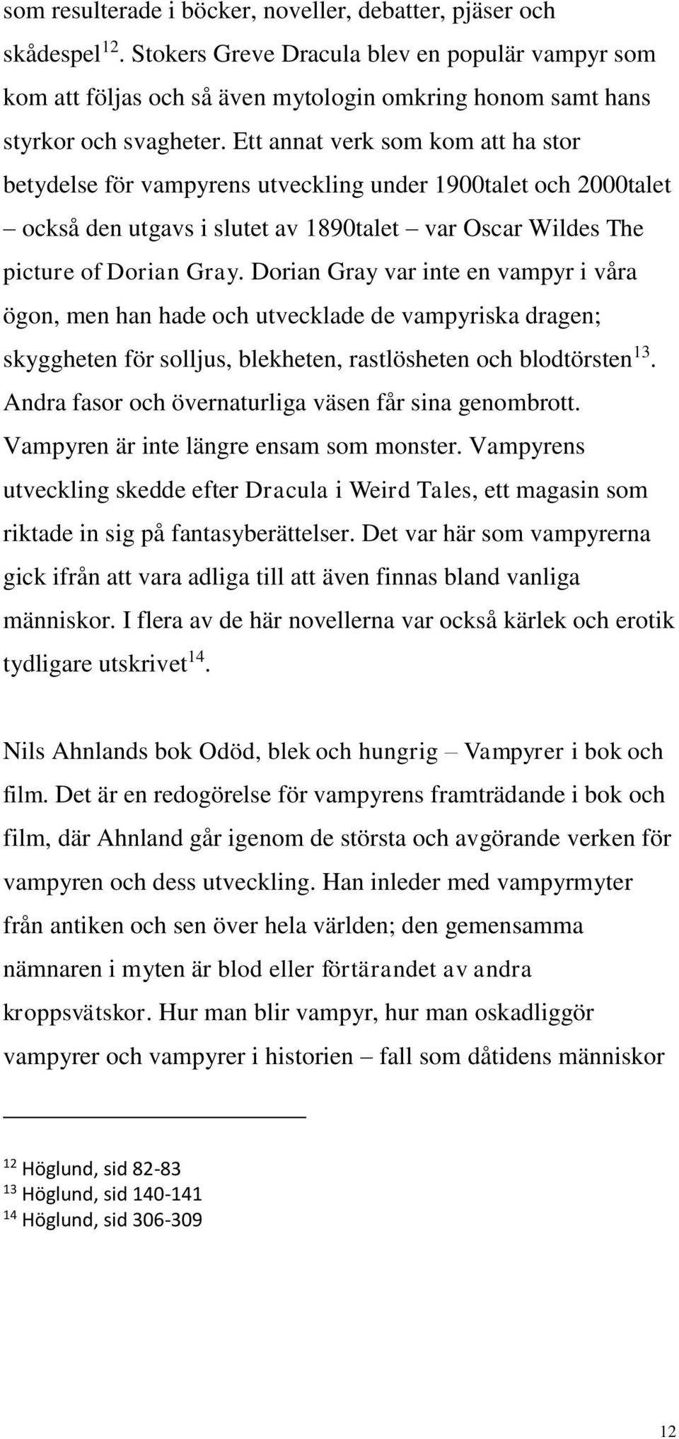 Ett annat verk som kom att ha stor betydelse för vampyrens utveckling under 1900talet och 2000talet också den utgavs i slutet av 1890talet var Oscar Wildes The picture of Dorian Gray.