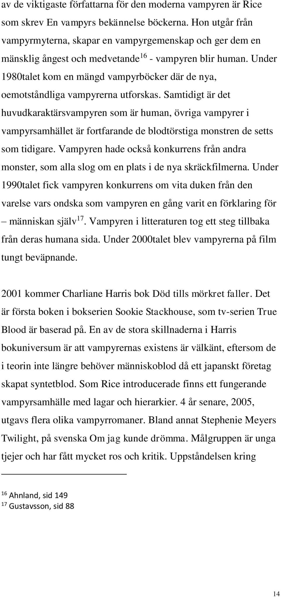 Under 1980talet kom en mängd vampyrböcker där de nya, oemotståndliga vampyrerna utforskas.