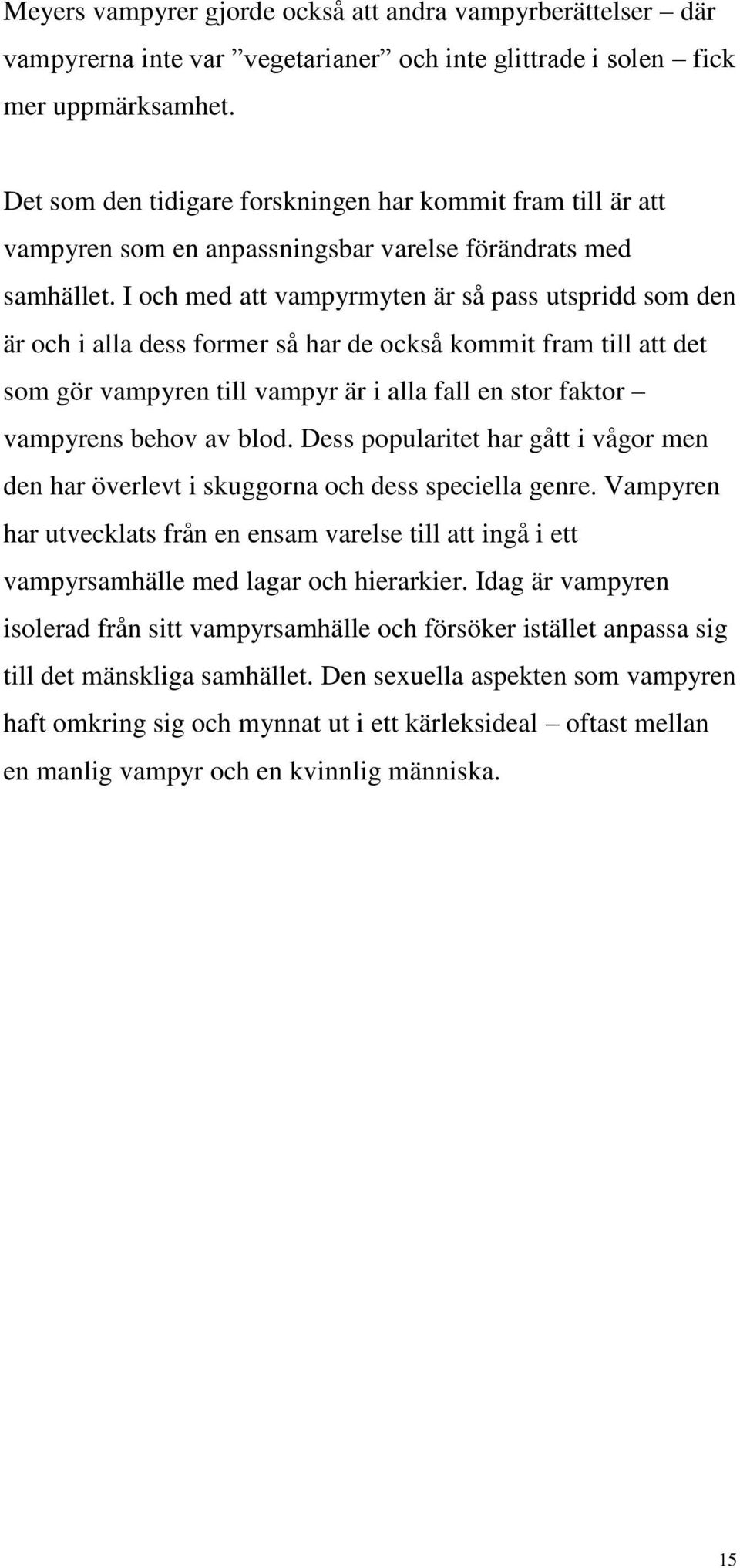 I och med att vampyrmyten är så pass utspridd som den är och i alla dess former så har de också kommit fram till att det som gör vampyren till vampyr är i alla fall en stor faktor vampyrens behov av