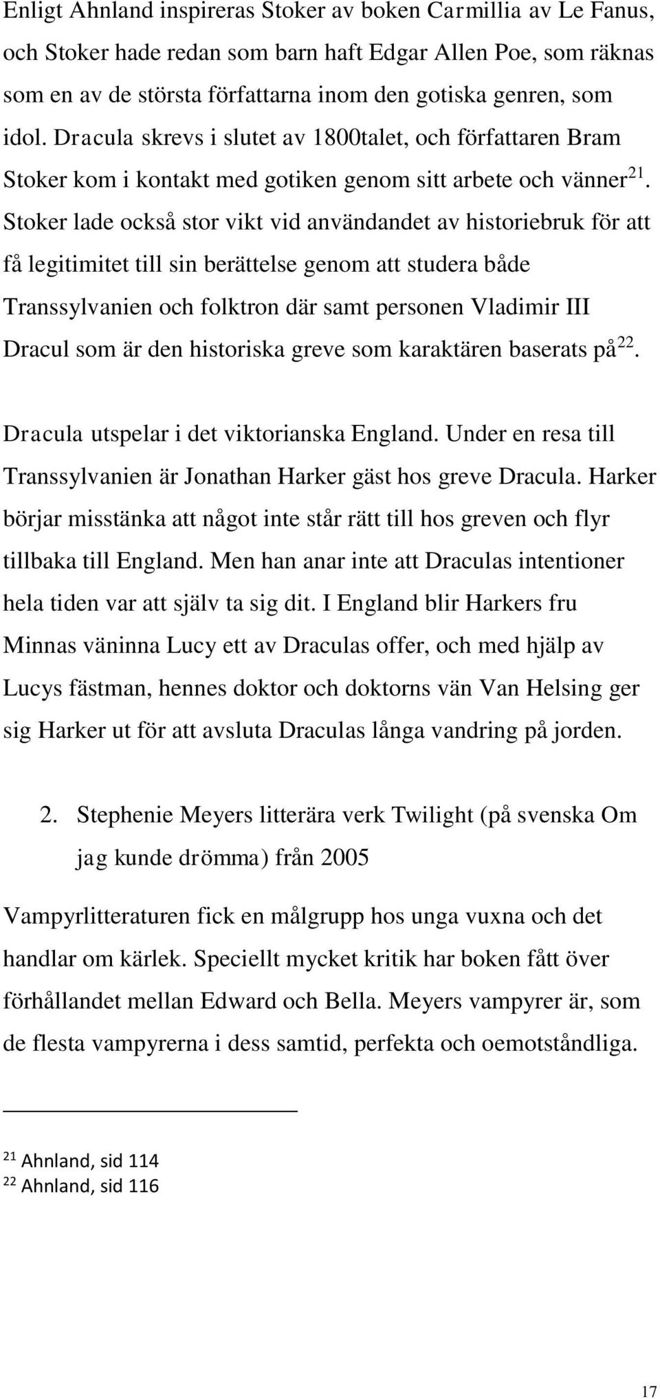 Stoker lade också stor vikt vid användandet av historiebruk för att få legitimitet till sin berättelse genom att studera både Transsylvanien och folktron där samt personen Vladimir III Dracul som är