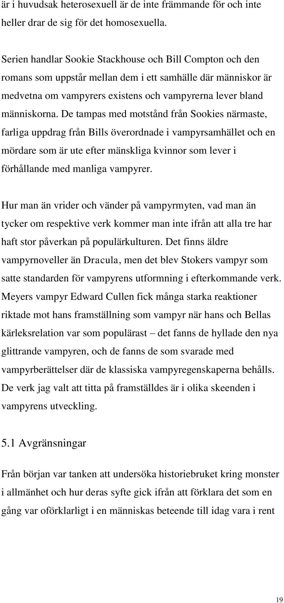 De tampas med motstånd från Sookies närmaste, farliga uppdrag från Bills överordnade i vampyrsamhället och en mördare som är ute efter mänskliga kvinnor som lever i förhållande med manliga vampyrer.