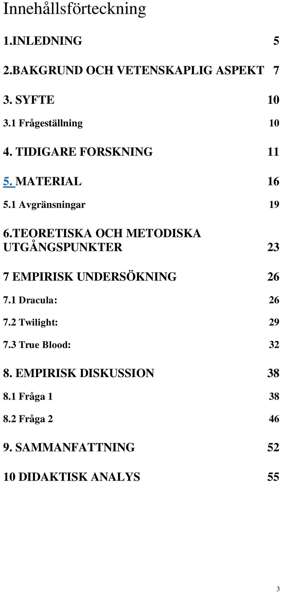 TEORETISKA OCH METODISKA UTGÅNGSPUNKTER 23 7 EMPIRISK UNDERSÖKNING 26 7.1 Dracula: 26 7.