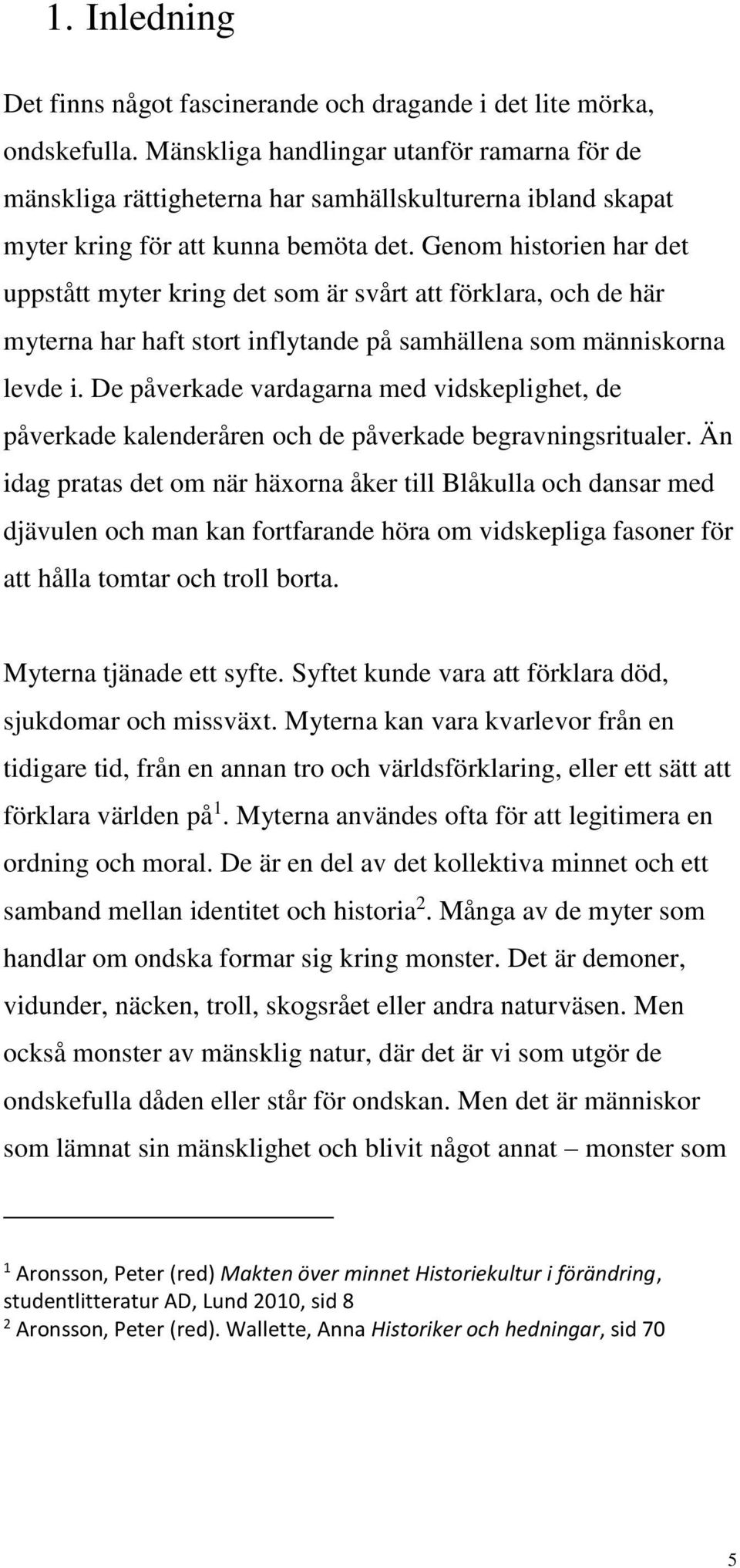 Genom historien har det uppstått myter kring det som är svårt att förklara, och de här myterna har haft stort inflytande på samhällena som människorna levde i.