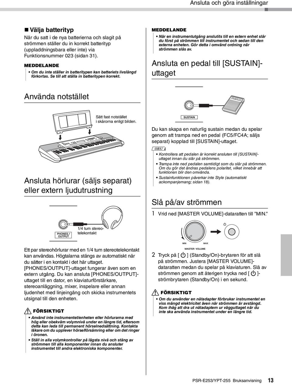 MEDDELANDE När en instrumentutgång anslutits till en extern enhet slår du först på strömmen till instrumentet och sedan till den externa enheten. Gör detta i omvänd ordning när strömmen slås av.