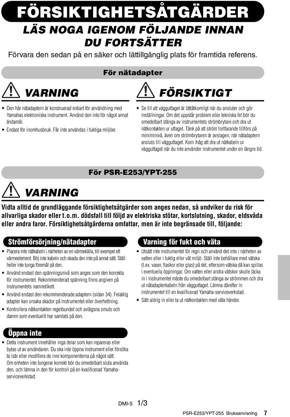 Får inte användas i fuktiga miljöer. FÖRSIKTIGT Se till att vägguttaget är lättåtkomligt när du ansluter och gör inställningar.