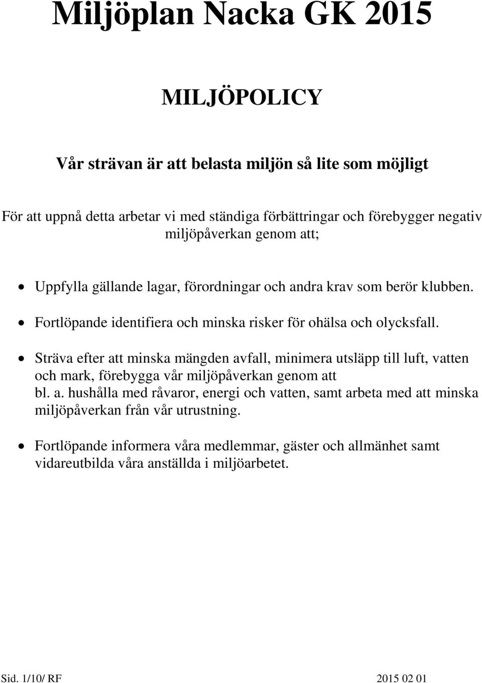 Sträva efter att minska mängden avfall, minimera utsläpp till luft, vatten och mark, förebygga vår miljöpåverkan genom att bl. a. hushålla med råvaror, energi och vatten, samt arbeta med att minska miljöpåverkan från vår utrustning.