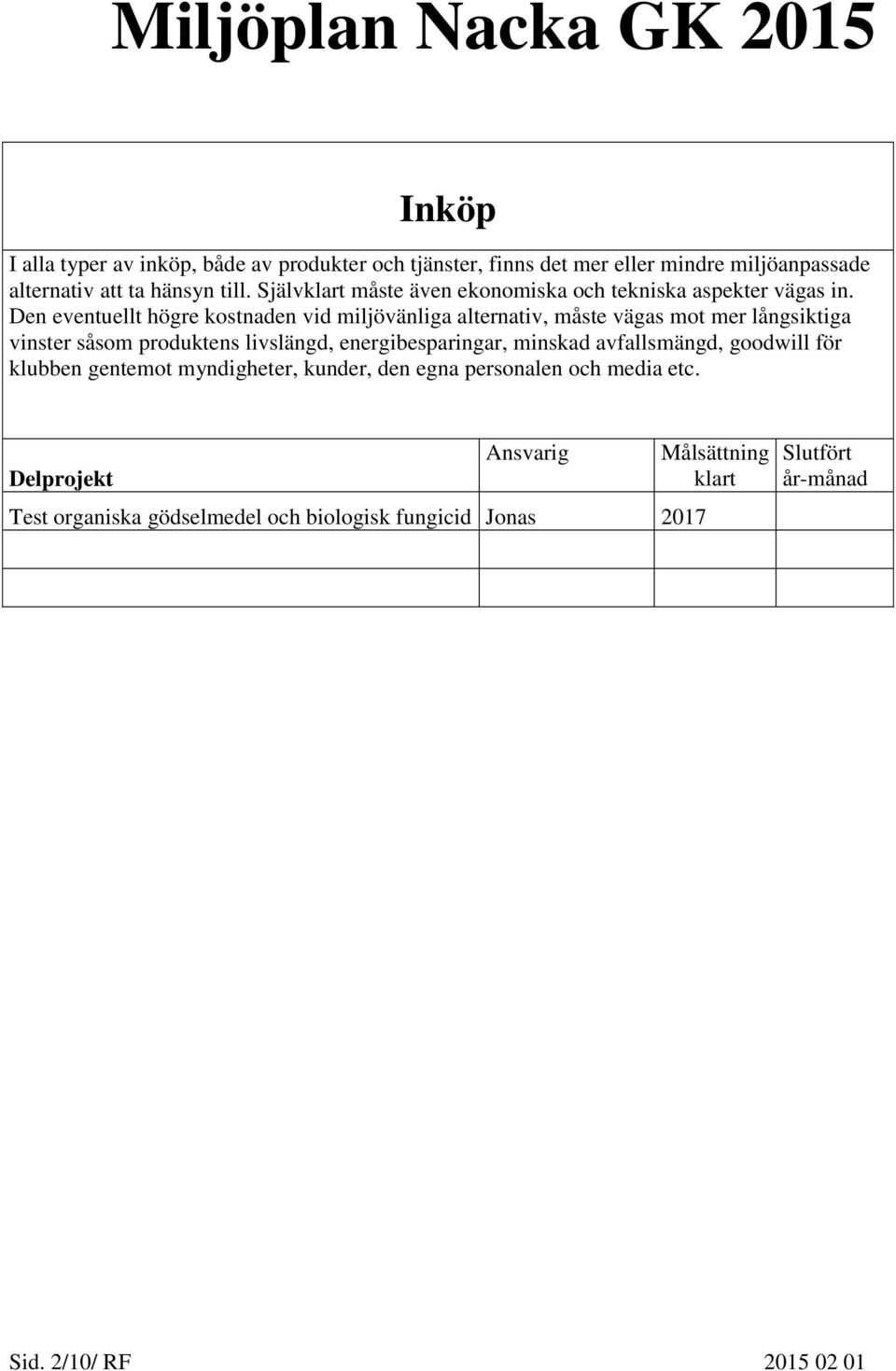 Den eventuellt högre kostnaden vid miljövänliga alternativ, måste vägas mot mer långsiktiga vinster såsom produktens livslängd,