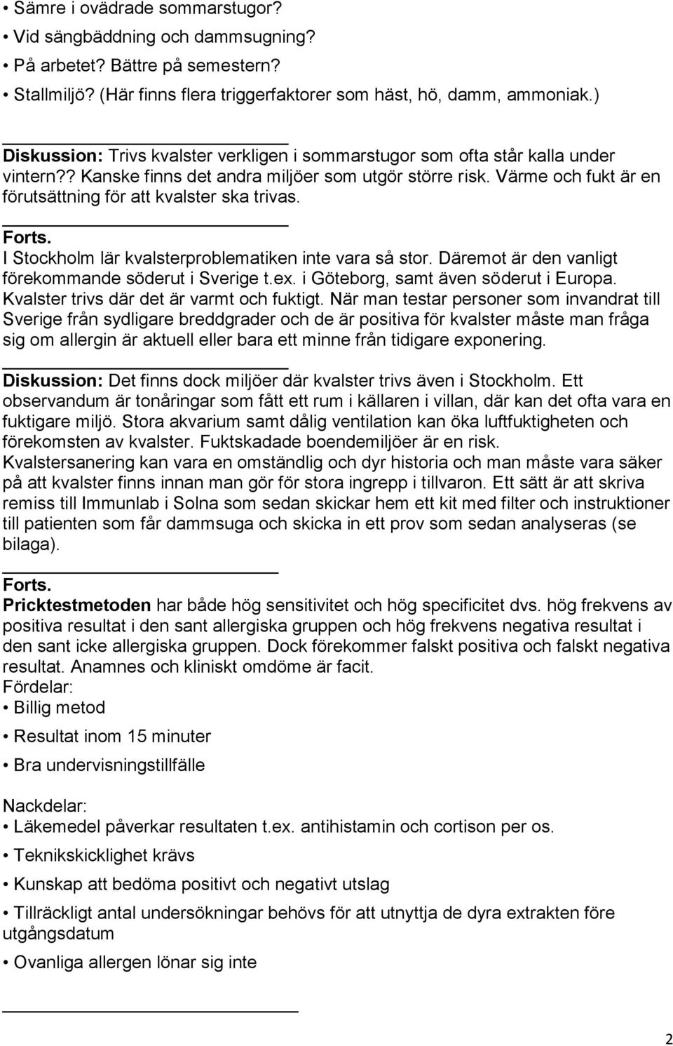 Värme och fukt är en förutsättning för att kvalster ska trivas. Forts. I Stockholm lär kvalsterproblematiken inte vara så stor. Däremot är den vanligt förekommande söderut i Sverige t.ex.